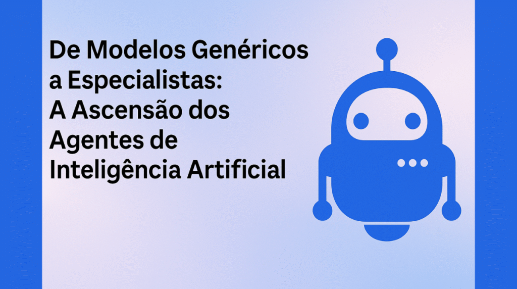 Banner com o título "De Modelos Genéricos a Especialistas: A Ascensão dos Agentes de Inteligência Artificial", ao lado de um ícone de robô azul, representando o avanço da IA especializada por domínio.